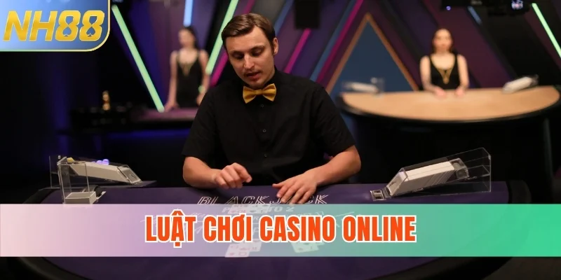 Luật Chơi Casino Online Chuẩn Quốc Tế Tại Hệ Thống NH88